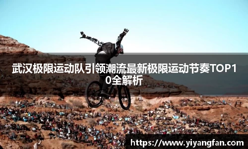 武汉极限运动队引领潮流最新极限运动节奏TOP10全解析