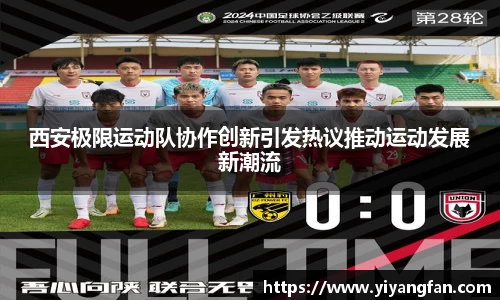 西安极限运动队协作创新引发热议推动运动发展新潮流