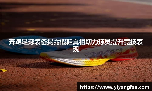 奔跑足球装备揭露假鞋真相助力球员提升竞技表现